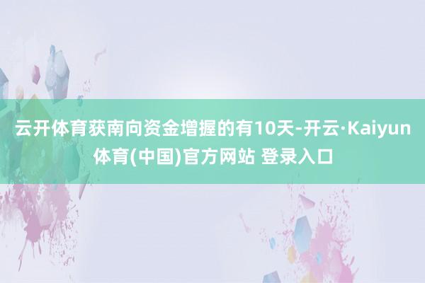 云开体育获南向资金增握的有10天-开云·Kaiyun体育(中国)官方网站 登录入口