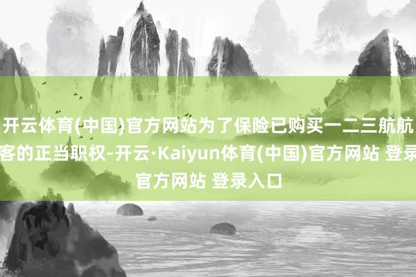 开云体育(中国)官方网站为了保险已购买一二三航航班游客的正当职权-开云·Kaiyun体育(中国)官方网站 登录入口